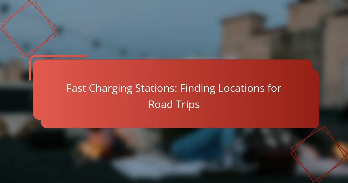 Fast Charging Stations: Finding Locations for Road Trips