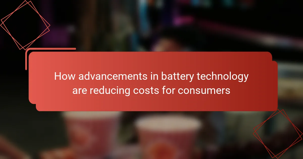 How advancements in battery technology are reducing costs for consumers