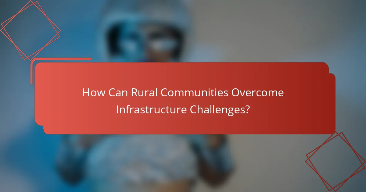 How Can Rural Communities Overcome Infrastructure Challenges?
