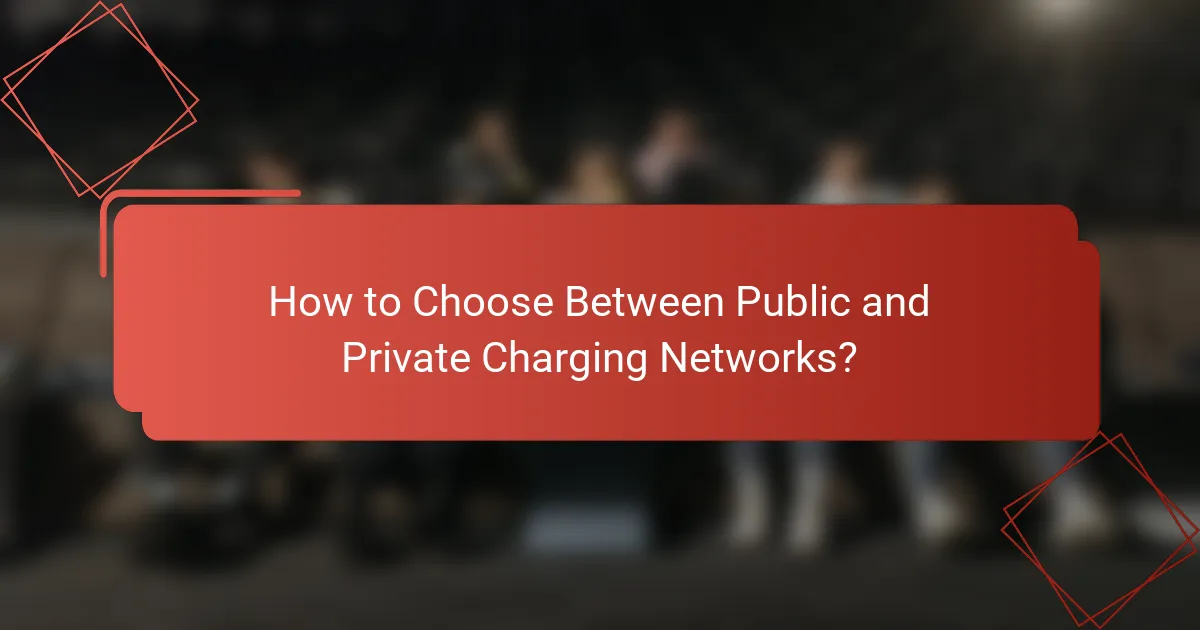 How to Choose Between Public and Private Charging Networks?
