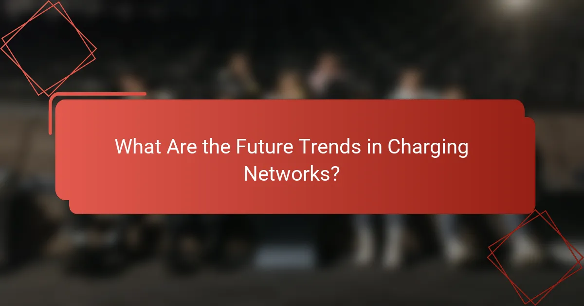 What Are the Future Trends in Charging Networks?