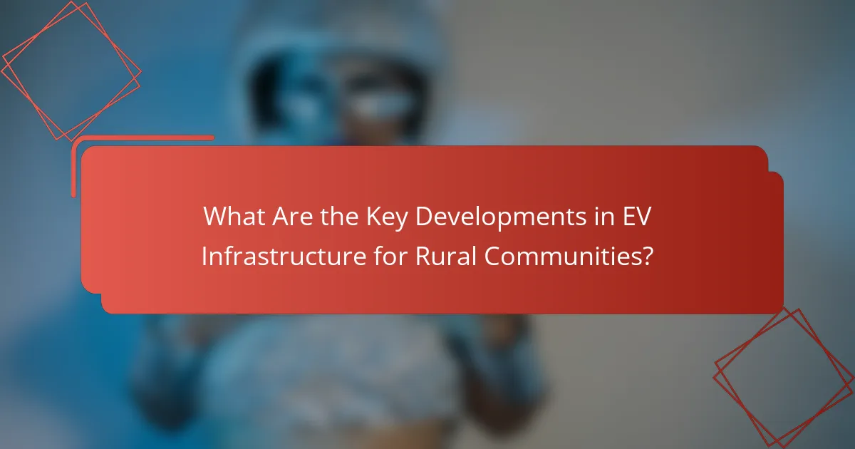 What Are the Key Developments in EV Infrastructure for Rural Communities?