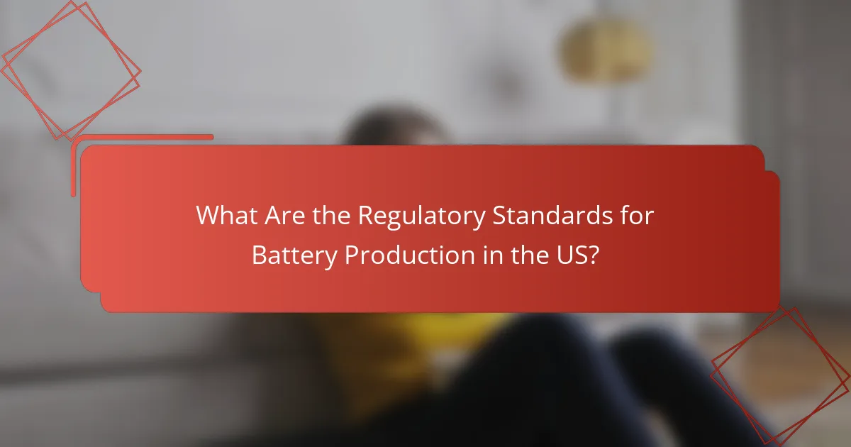 What Are the Regulatory Standards for Battery Production in the US?