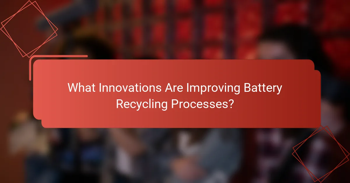 What Innovations Are Improving Battery Recycling Processes?